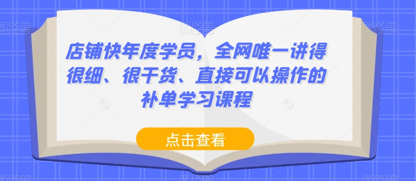 店铺快年度学员，全网唯一讲得很细、很干货、直接可以操作的补单学习课程-第一资源库