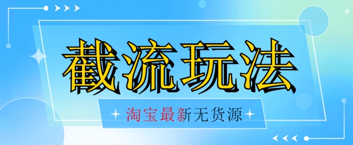 首发价值2980最新淘宝无货源不开车自然流超低成本截流玩法日入300+【揭秘】【1016更新】-第一资源库