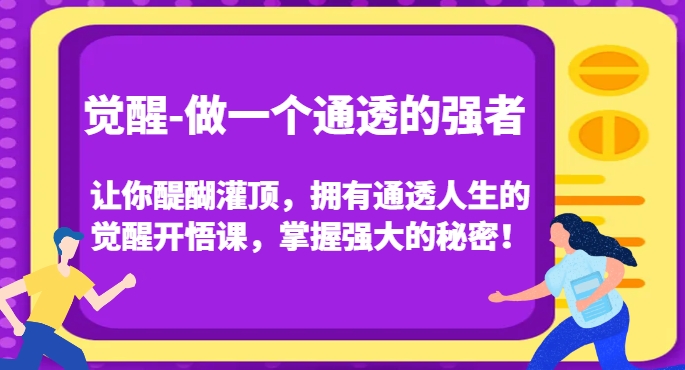 觉醒-做一个通透的强者，让你醍醐灌顶，拥有通透人生的觉醒开悟课，掌握强大的秘密！-第一资源库