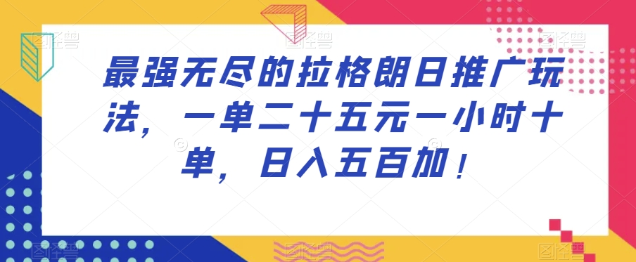 最强无尽的拉格朗日推广玩法，一单二十五元一小时十单，日入五百加！-第一资源库