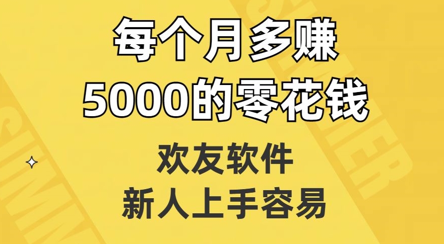 欢友软件，新人上手容易，每个月多赚5000的零花钱【揭秘】-第一资源库