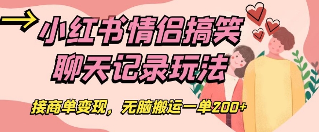 小红书情侣搞笑聊天记录玩法，接商单变现，无脑搬运一单200+【揭秘】-第一资源库