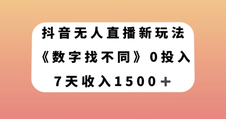 抖音无人直播新玩法，数字找不同，7天收入1500+【揭秘】-第一资源库