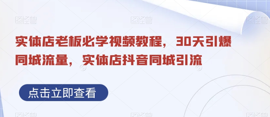 实体店老板必学视频教程，30天引爆同城流量，实体店抖音同城引流-第一资源库