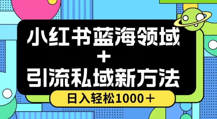 小红书蓝海虚拟＋引流私域新方法，100%不限流，日入轻松1000＋，小白无脑操作【揭秘】-第一资源库