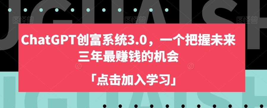 ChatGPT创富系统3.0，一个把握未来三年最赚钱的机会-第一资源库