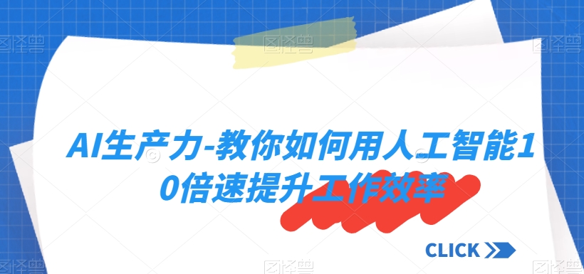 AI生产力-教你如何用人工智能10倍速提升工作效率-第一资源库