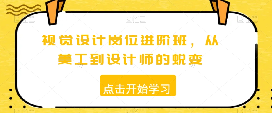 视觉设计岗位进阶班，从美工到设计师的蜕变-第一资源库