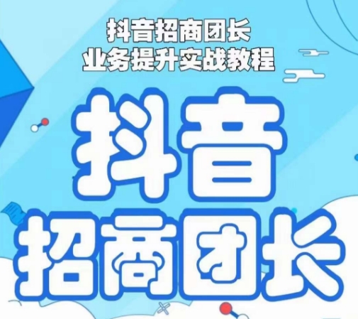 抖音招商团长业务提升实战教程，抖音招商团长如何实现躺赚-第一资源库