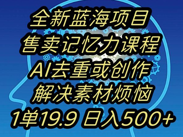 蓝海项目记忆力提升，AI去重，一单19.9日入500+【揭秘】-第一资源库