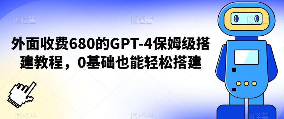 外面收费680的GPT-4保姆级搭建教程，0基础也能轻松搭建【揭秘】-第一资源库