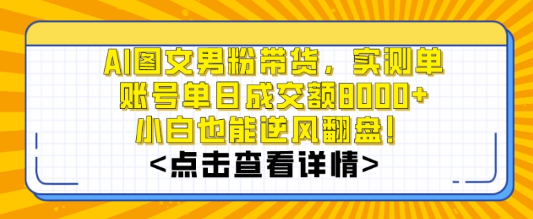 AI图文男粉带货，实测单账号单天成交额8000+，最关键是操作简单，小白看了也能上手【揭秘】-第一资源库