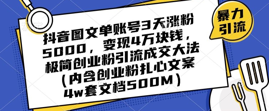 抖音图文单账号3天涨粉5000，变现4万块钱，极简创业粉引流成交大法-第一资源库