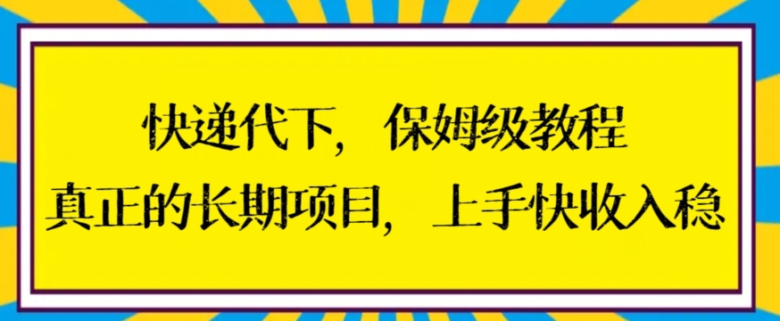 快递代下保姆级教程，真正的长期项目，上手快收入稳【揭秘】-第一资源库