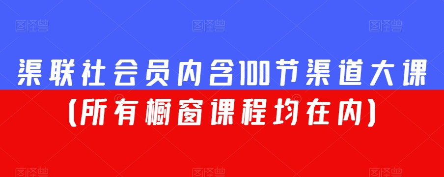 渠联社会员内含100节渠道大课（所有橱窗课程均在内）-第一资源库