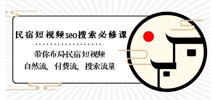 民宿-短视频seo搜索必修课：带你布局-民宿短视频自然流，付费流，搜索流量-第一资源库