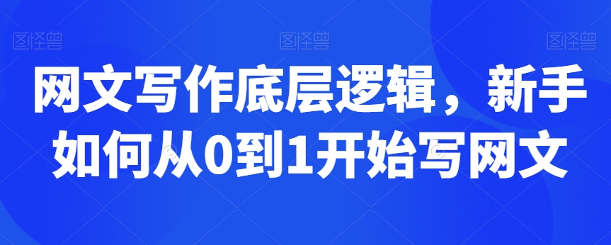 网文写作底层逻辑，新手如何从0到1开始写网文-第一资源库