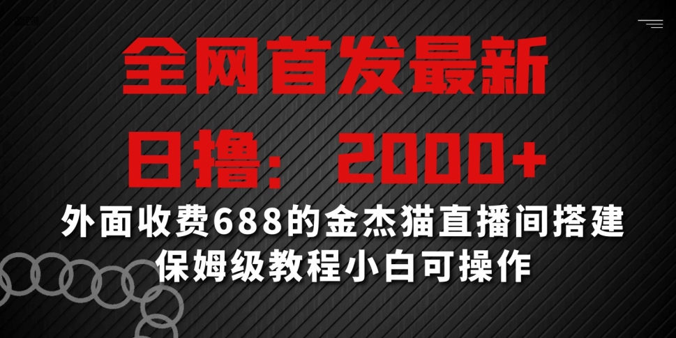 全网首发最新，日撸2000+，外面收费688的金杰猫直播间搭建，保姆级教程小白可操作【揭秘】-第一资源库