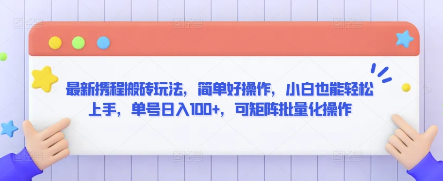 最新携程搬砖玩法，简单好操作，小白也能轻松上手，单号日入100+，可矩阵批量化操作【揭秘】-第一资源库