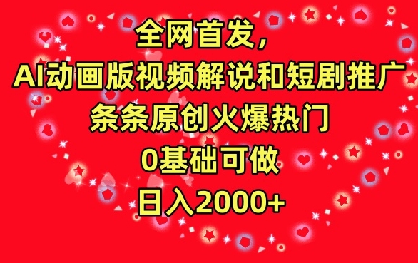 全网首发，AI动画版视频解说和短剧推广，条条原创火爆热门，0基础可做，日入2000+【揭秘】-第一资源库