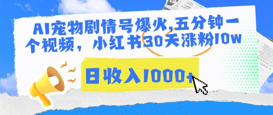 AI宠物剧情号爆火，五分钟一个视频，小红书30天涨粉10w，日收入1000+【揭秘】-第一资源库