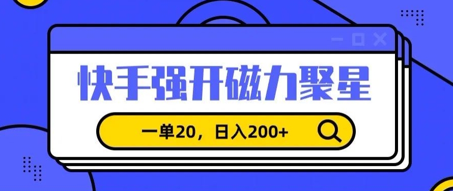 信息差赚钱项目，快手强开磁力聚星，一单20，日入200+【揭秘】-第一资源库