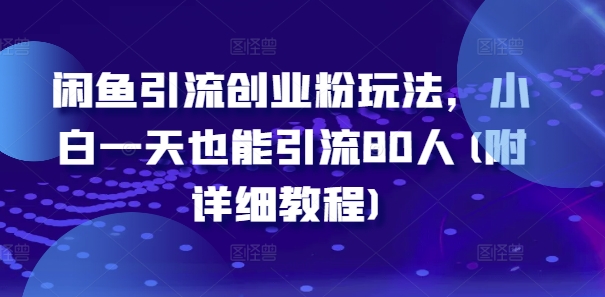 闲鱼引流创业粉玩法，小白一天也能引流80人(附详细教程)-第一资源库